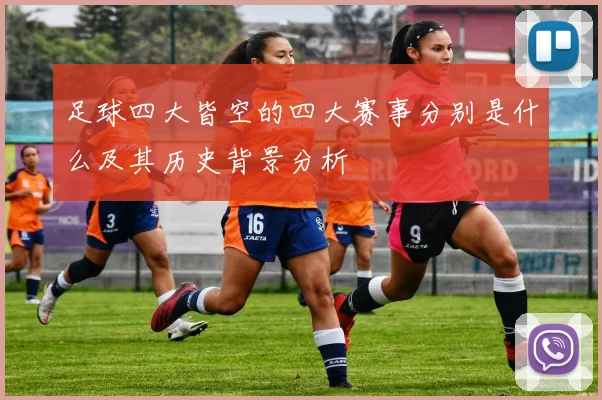 足球四大皆空的四大赛事分别是什么及其历史背景分析
