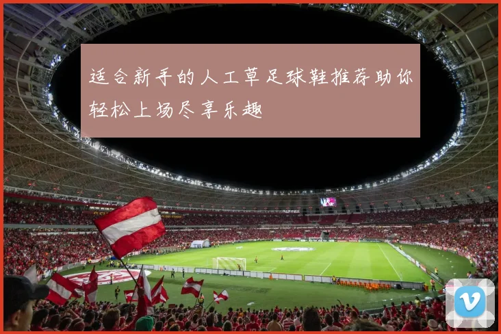 适合新手的人工草足球鞋推荐助你轻松上场尽享乐趣